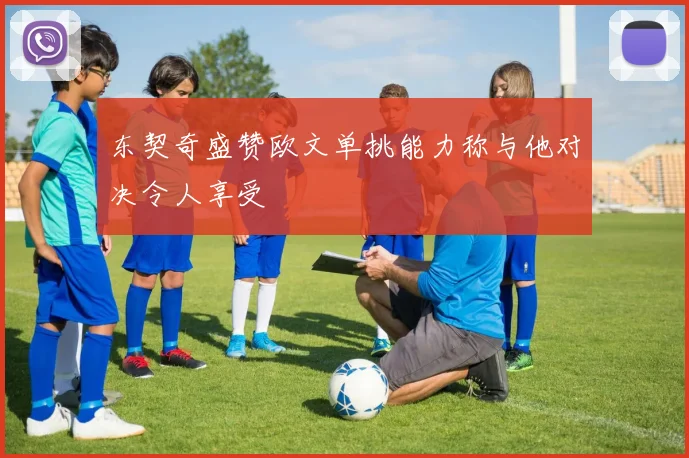 东契奇盛赞欧文单挑能力称与他对决令人享受