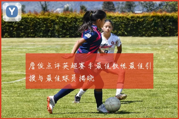 詹俊点评英超赛季最佳教练最佳引援与最佳球员揭晓